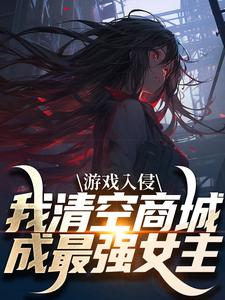 精彩章节阅读游戏入侵，我清空商城成最强女主(凌薇蕊唐天擎)免费小说在线看
