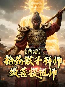 西游：抢先猴子拜师须菩提祖师（主角林云）完结版免费阅读