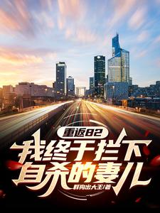 求助这本重返82：我终于拦下自杀的妻儿小说在哪里可以看完结版