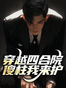 精彩章节阅读穿越四合院，傻柱我来护(何大清)免费小说在线看