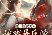 她，娇软美人，被残暴反派爆宠了（颜谕）最新章节免费在线阅读-看书城
