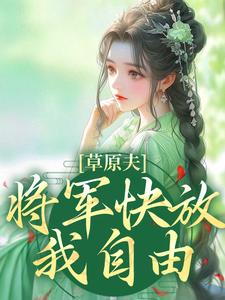 林舒颜烈在线阅读，草原夫人，将军快放我自由！小说完结版章节