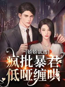 娇娇欲逃，疯批暴君低哑缠哄完结版顾烬江染染免费阅读大结局