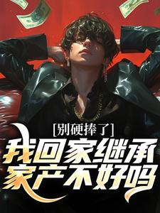 别硬捧了，我回家继承家产不好吗在线看，林景枫小说大结局在哪免费看