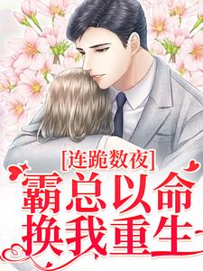 连跪数夜，霸总以命换我重生精彩章节在线免费阅读（夏晚南枭）