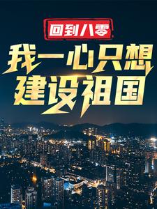求助这本回到八零：我一心只想建设祖国小说在哪里可以看完结版