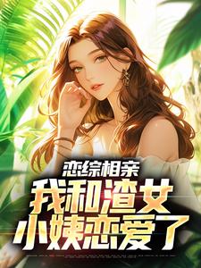 恋综相亲：我和渣女小姨恋爱了（庄言陆烟）最新章节在线阅读