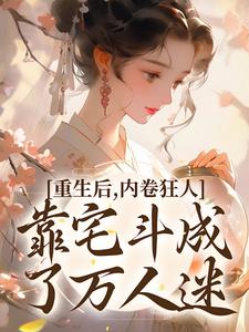 重生后，内卷狂人靠宅斗成了万人迷最新章节重生后，内卷狂人靠宅斗成了万人迷在线阅读