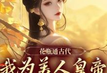 花瓶通古代,我为美人皇帝狂刷物资小说最新章节在哪里可以免费看-看书城