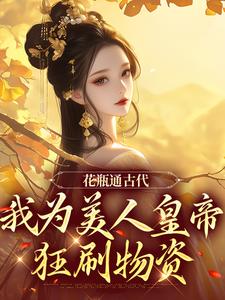 花瓶通古代，我为美人皇帝狂刷物资小说最新章节在哪里可以免费看
