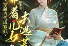 秦珍珍小说免费阅读最新章节列表，穿越古代成寡妇，带着儿女去逃荒小说在线看-看书城