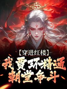 穿进红楼，我贾环精通朝堂争斗完结版贾环免费阅读大结局