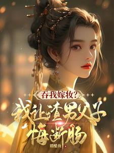 求助这本吞我嫁妆？我让渣男父子悔断肠小说在哪里可以看完结版