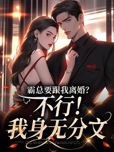 霸总要跟我离婚？不行！我身无分文小说资源求分享，霸总要跟我离婚？不行！我身无分文覃笙在线阅读