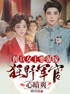 佣兵女王要强嫁，狂野军官心暗爽小说最新章节在哪里可以免费看