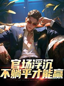 官场浮沉：不躺平才能赢（张翔苏茜）最新章节在线阅读