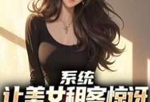 系统:让美女租客惊讶就能延长寿命(吴耐)最新章节免费阅读-看书城