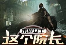 末世女王:这个院长有点凶(周渔)最新章节在线阅读-看书城