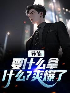 异能：要什么拿什么？爽爆了热门小说(江辞江璃)在线阅读无弹窗