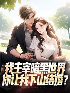 我主宰暗黑世界，你让我下山结婚？大结局，叶天楚璃月小说无广告阅读