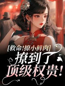 救命！撩小鲜肉撩到了顶级权贵！大结局，李善小说无广告阅读