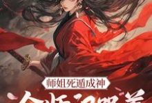 元策在线阅读,师姐死遁成神,全师门哭着殉葬小说完结版章节-看书城