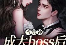 当男神成大boss后,我被独宠!精彩章节在线免费阅读(程樾魏莱)-看书城