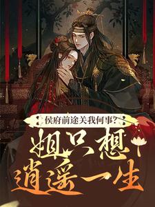 小说侯府前途关我何事？姐只想逍遥一生（闵乔氏）最新章节在哪看