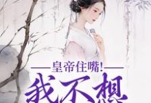 皇帝住嘴！我不想入选啊小说最新章节在哪里可以免费看-看书城