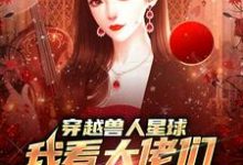 穿越兽人星球,我看大佬们搞雄竞小说资源求分享,穿越兽人星球,我看大佬们搞雄竞温柚在线阅读-看书城