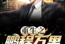 重生之鹏程万里热门小说(周鹏程)在线阅读无弹窗-看书城