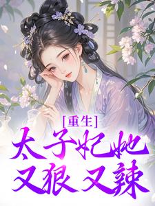 重生：太子妃她又狠又辣（宁喜儿）最新章节免费阅读
