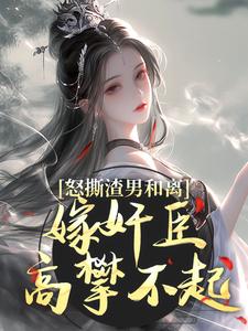 怒撕渣男和离，嫁奸臣高攀不起完结版沈蕴之宋窈窈免费阅读大结局