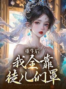 重生后，我全靠徒儿们罩精彩章节在线免费阅读（沐一一沐若柠）