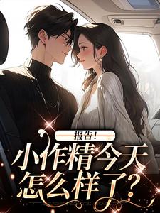 报告！小作精今天怎么样了？小说最新章节在哪里可以免费看