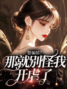 想骗情？温栀妍赵玄舟开虐了小说（主角温栀妍赵玄舟）完结版免费阅读