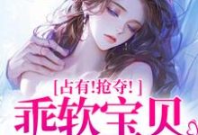 占有！抢夺！乖软宝贝逃不掉（赵惊婉洛津）最新章节免费在线阅读-看书城