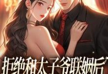 拒绝和太子爷联姻后，被霸总求婚！免费阅读(白芷厉霆修)小说免费读最新章节-看书城