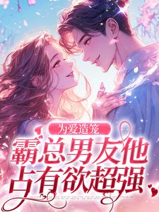 为爱造笼：霸总男友他占有欲超强（秦薇轩辕烈）完结版免费阅读