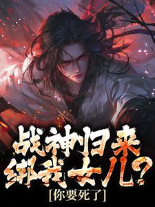 小说战神归来，绑我女儿？你要死了主角楚枭赵姬免费阅读