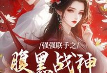 强强联手之腹黑战神辅助妻小说最新章节在哪里可以免费看-看书城