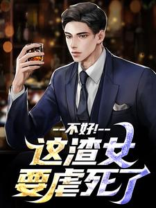 求助这本不好！这渣女要虐死了小说在哪里可以看完结版