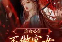 求助这本庶女心计:不做宫女,她要做皇后小说在哪里可以看完结版-看书城