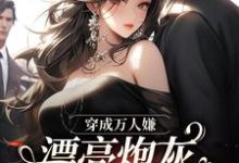 精彩章节阅读穿成万人嫌,漂亮炮灰被反派强充(裴西情段枭林)免费小说在线看-看书城