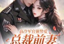 杨念念陆文彬最新章节列表高冷军官强势爱，总裁前妻立马改嫁免费阅读-看书城