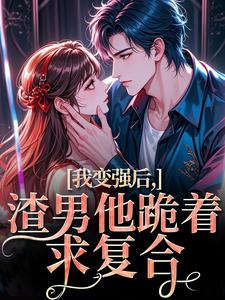 (全文)我变强后，渣男他跪着求复合（苏凛沈棘年）试读更新章节我变强后，渣男他跪着求复合免费小说