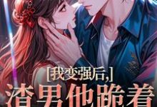 我变强后，渣男他跪着求复合推荐完结小说我变强后，渣男他跪着求复合(苏凛沈棘年)免费小说全本-看书城