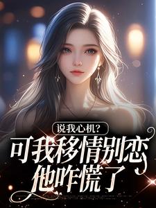 说我心机？可我移情别恋他咋慌了（姜柒丞妄）小说推荐说我心机？可我移情别恋他咋慌了全章小说阅读