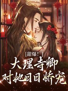 甜爆！大理寺卿对她日日娇宠热门小说排行榜甜爆！大理寺卿对她日日娇宠顾凛忱孟筠枝免费小说全本