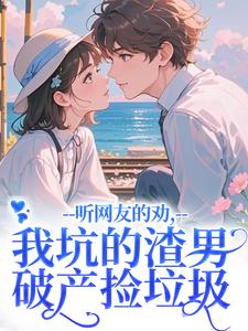 (全文)听网友的劝，我坑的渣男破产捡垃圾热门小说排行榜，听网友的劝，我坑的渣男破产捡垃圾时宁秦赫野全章小说阅读